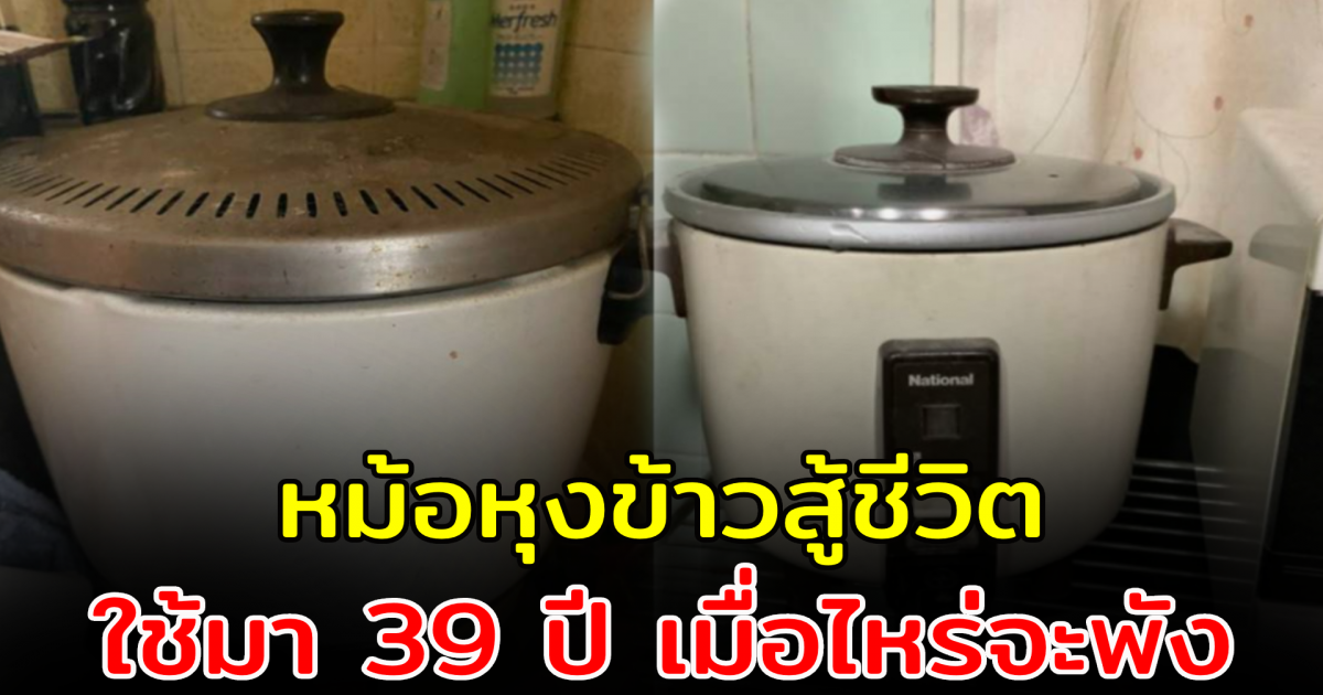 หม้อหุงข้าวสุดทน ผ่านมา 39 ปี ไม่พังสักที