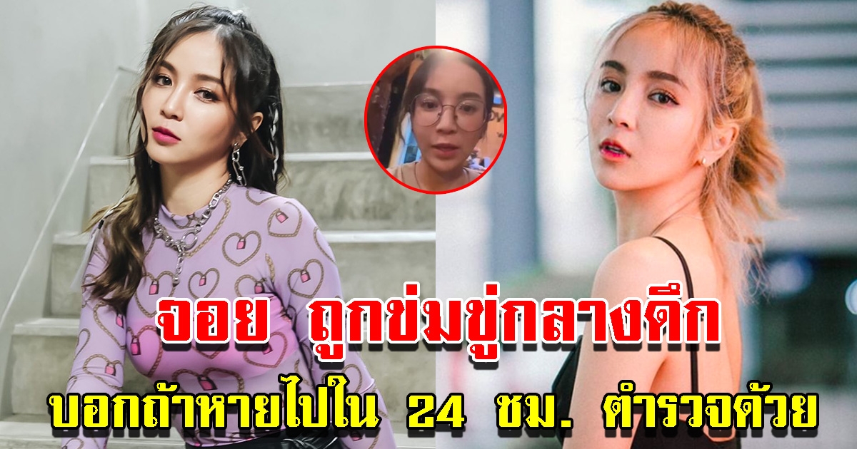 จอย ไกอา ไลฟ์กลางดึก บอกถ้าหายไปใน 24 ชม. ฝากแจ้งตำรวจด้วย