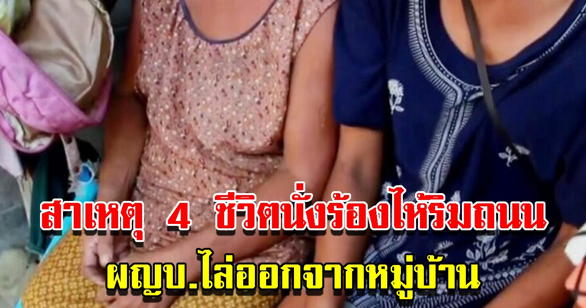 เผยสาเหตุ 4 ชีวิตนั่งปล่อยโฮริมถนน หลังผู้ใหญ่บ้านให้ออกจากหมู่บ้าน