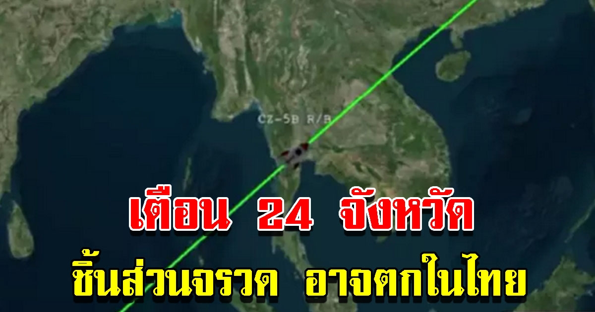 เตือน 24 จังหวัด ชิ้นส่วน จรวดลองมาร์ช 5 บี โคจรพาดผ่าน อาจตกในไทย