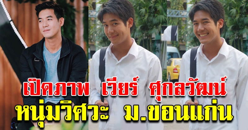 หล่อไม่เคยเปลี่ยน เวียร์-ศุกลวัฒน์ ตอนเรียนมหาลัย หนุ่มวิศวะสุดฮอต ม.ขอนแก่น