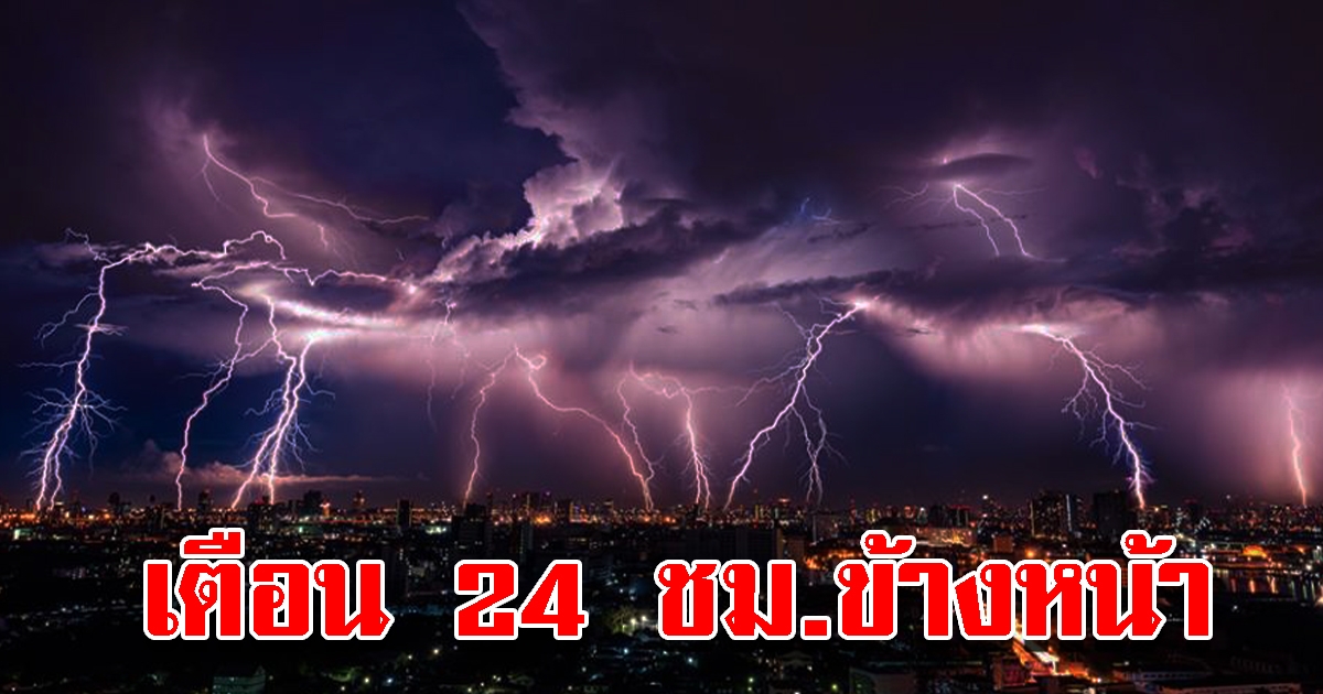 กรมอุตุฯ เตือน 24 ชั่วโมงข้างหน้า พื้นที่เสี่ยงเตรียมรับมือหนัก