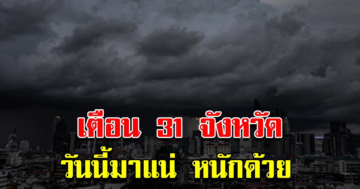 กรมอุตุฯ เตือน 31 จังหวัด เสี่ยงหนักมาก เตรียมรับมือ