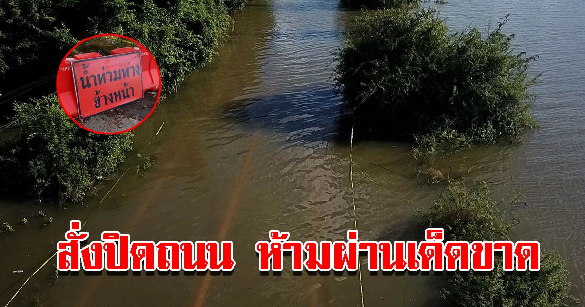 สั่งปิดถนนห้ามผ่านเด็ดขาด หลังระดับน้ำท่วมสูงขึ้นอย่างต่อเนื่อง