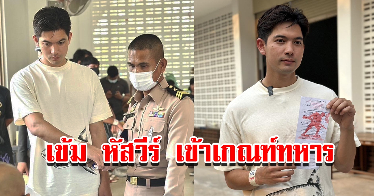 เข้ม หัสวีร์ พระเอกดัง เข้ารับคัดเลือกทหารกองเกินปี 2566