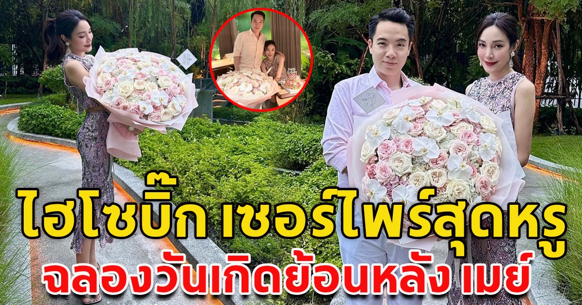 ไฮโซบิ๊ก จัดดินเนอร์ฉลองวันเกิดย้อนหลังให้ เมย์ พิชญ์นาฏ พร้อมของขวัญสุดพิเศษ