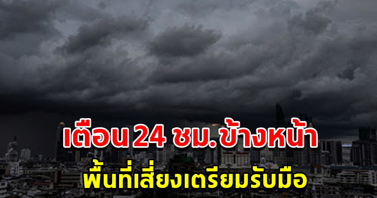 กรมอุตุฯ ประกาศเตือน 24 ชั่วโมงข้างหน้า พื้นที่เสี่ยงเตรียมรับมือ