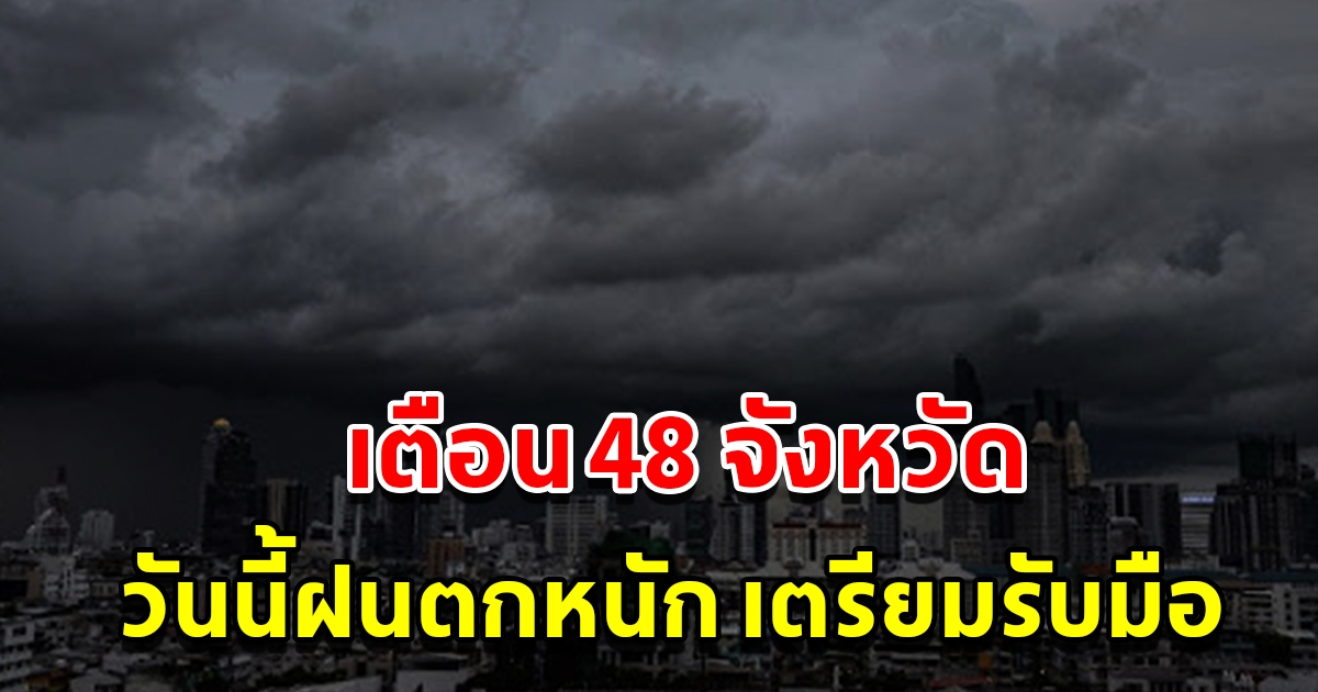 กรมอุตุฯ เตือน 48 จังหวัด เจอฝนถล่มหนัก พื้นที่เสี่ยงเตรียมรับมือ