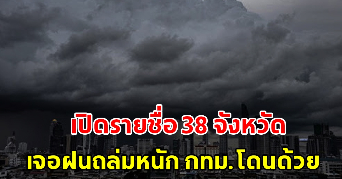 กรมอุตุฯ เตือนพื้นที่เสี่ยง 38 จังหวัด เจอฝนถล่มหนัก กทม.ไม่รอดโดนด้วย