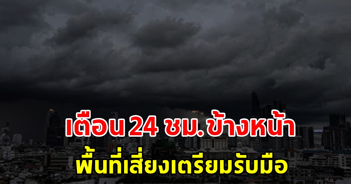 กรมอุตุฯ เตือน 24 ชั่วโมงข้างหน้า พื้นที่เสี่ยงเช็กเลย เตรียมรับมือหนัก