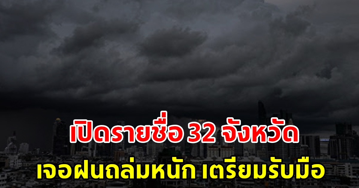 เปิดรายชื่อพื้นที่เสี่ยง 32 จังหวัด เตรียมรับมือฝนตกหนักถึงหนักมาก เช็กเลย