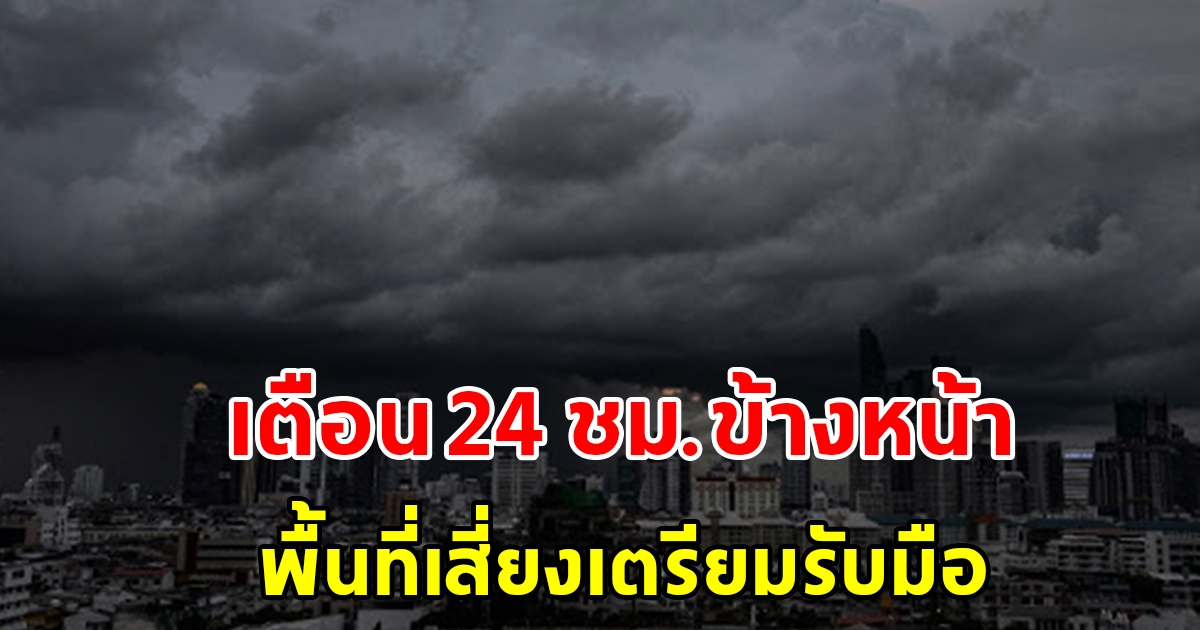 กรมอุตุฯ เตือน 24 ชั่วโมงข้างหน้า พื้นที่เสี่ยงเตรียมรับมือ เจอฝนถล่มหนัก