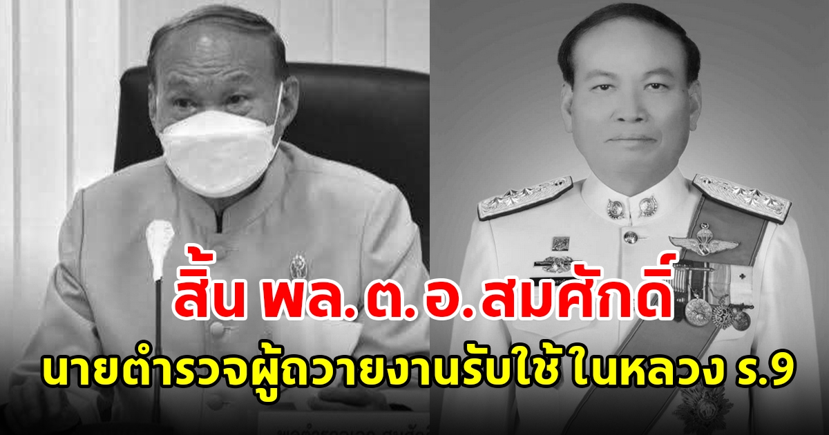 สิ้น พล.ต.อ.สมศักดิ์ แขวงโสภา อดีต ผบช.ตชด. นายตำรวจผู้ถวายงานรับใช้ใกล้ชิด ในหลวง ร.9