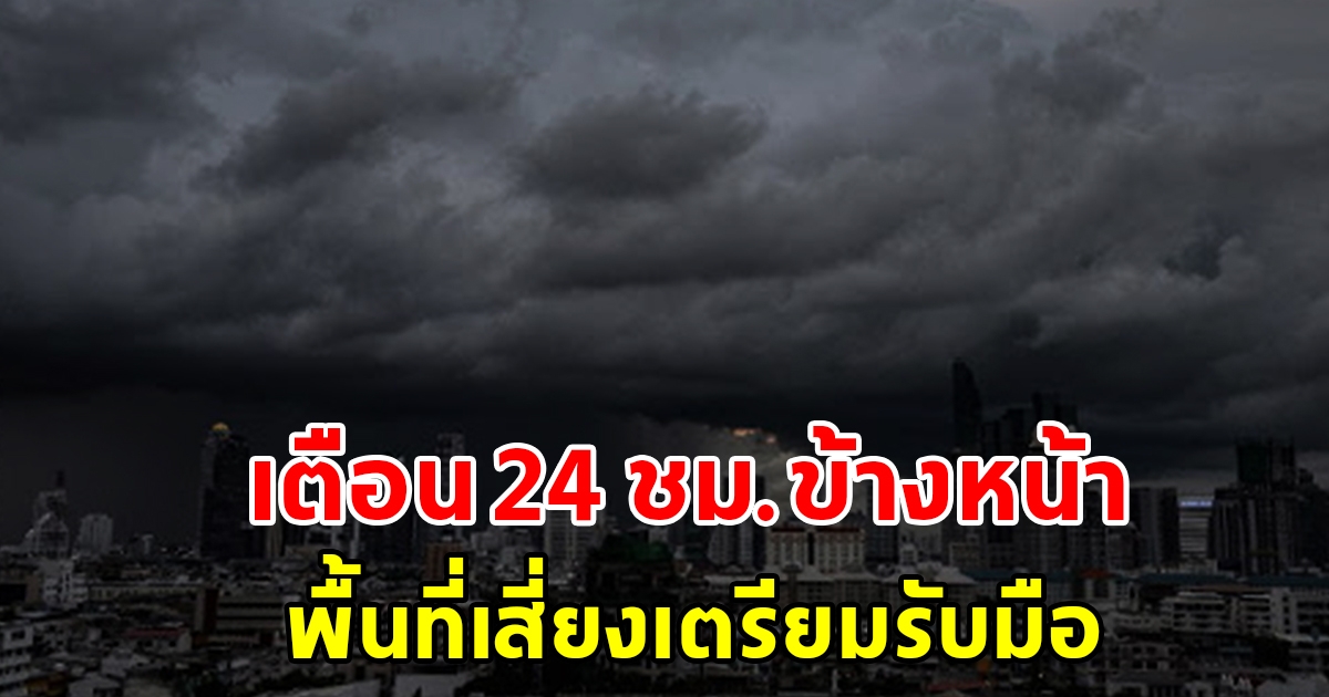 กรมอุตุฯ เตือน 24 ชั่วโมงข้างหน้า พื้นที่เสี่ยงเตรียมรับมือ