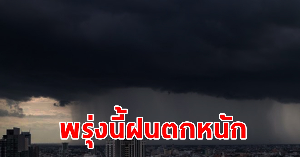 กรมอุตุฯ พยากรณอากาศวันพรุ่งนี้ เตือนฝนตกหนัก พื้นที่เสี่ยงเตรียมรับมือ