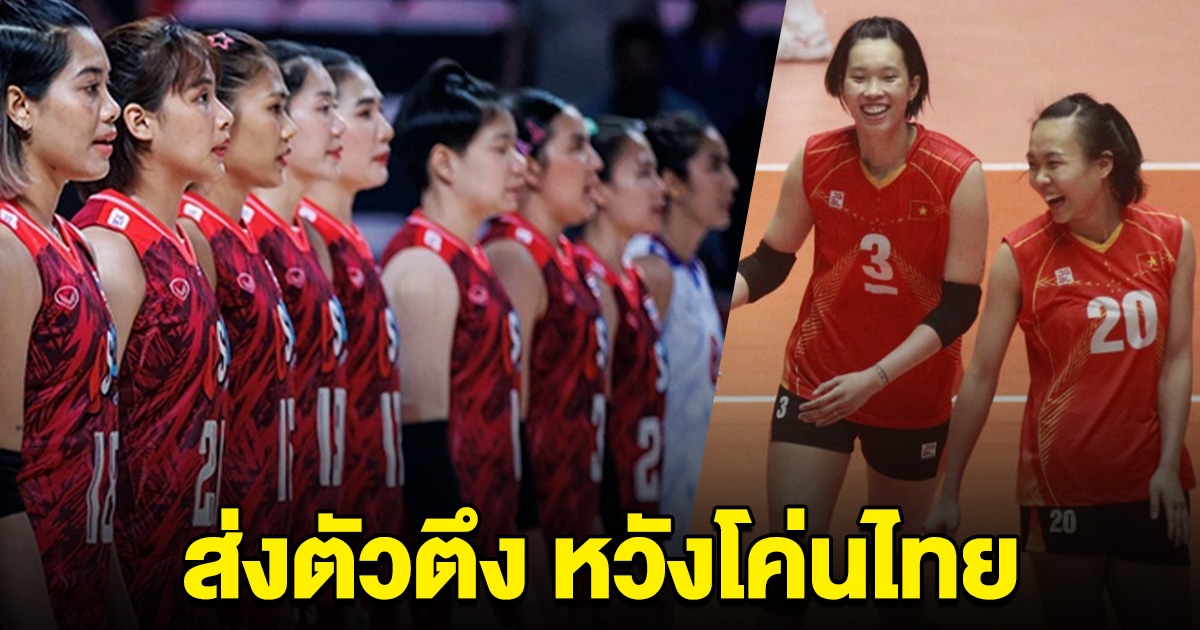 มันส์แน่ วอลเลย์บอลหญิงเวียดนาม ส่งตัวตึง หวังโค่นสาวไทยในบ้าน