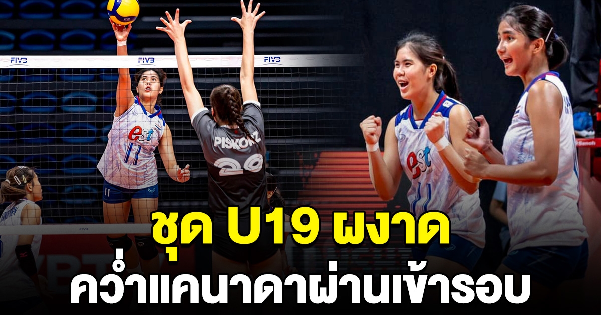 สาวน้อยไทย U19 ผงาด คว่ำแคนาดา ผ่านเข้ารอบ ติดท็อป 10 สี่สถิติยอดเยี่ยม