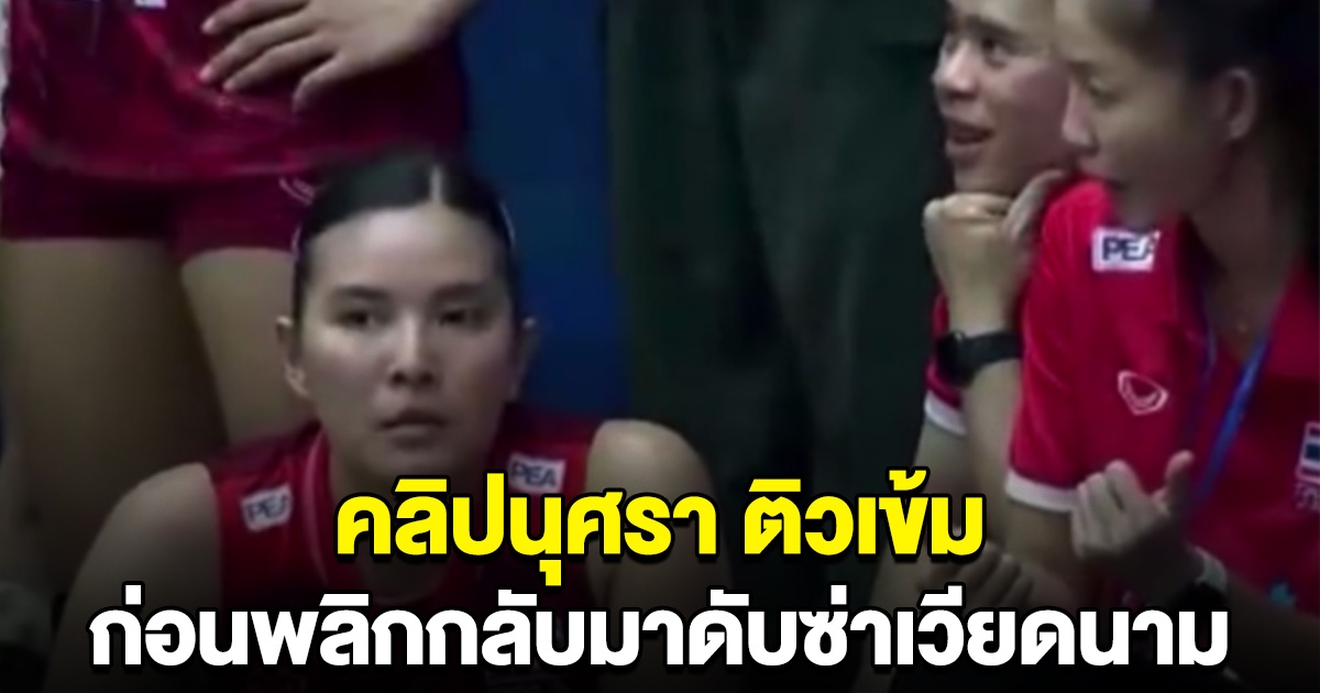 คลิปนอกสนาม นุศรา เรียก พรพรรณ มาติวเข้ม ก่อนพาทีมพลิกชนะ ดับซ่าเวียดนาม