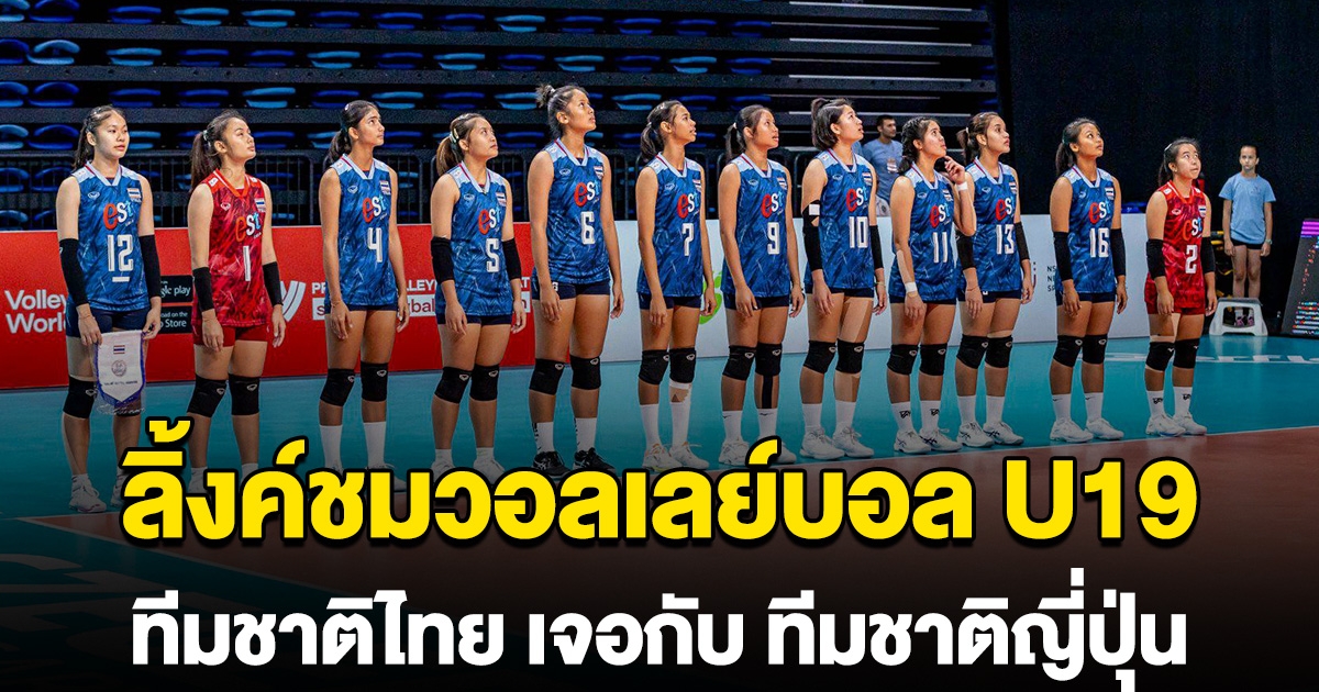 ลิ้งค์ชมการแข่งขัน วอลเลย์บอลหญิงไทย U19 เจอกับ ญี่ปุ่น