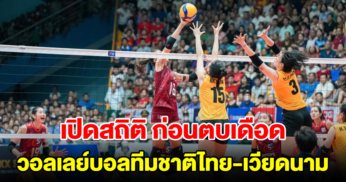 สถิติ 5 นัดหลังสุด วอลเลย์บอลทีมชาติไทย - ทีมชาติเวียดนาม ก่อนตบเดือด ในศึก SEA V.League 2023