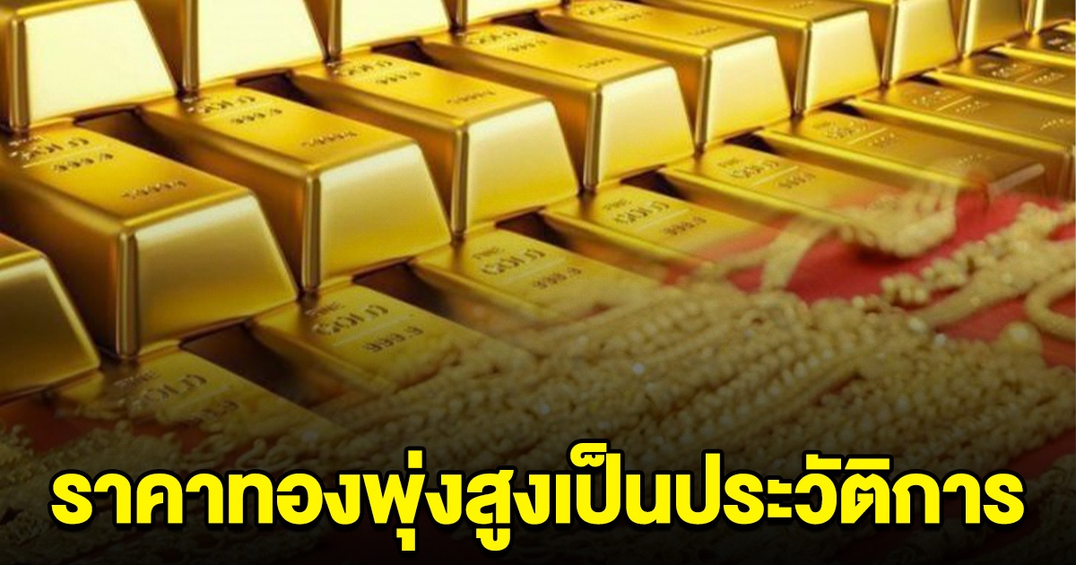 ราคาทอง พุ่งสูงเป็นประวัติการณ์