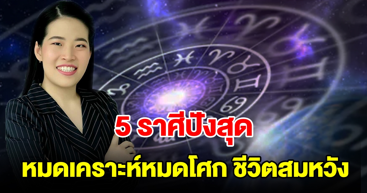 5 ราศีปังสุด จะหมดเคราะห์หมดโศก ชีวิตสมหวัง