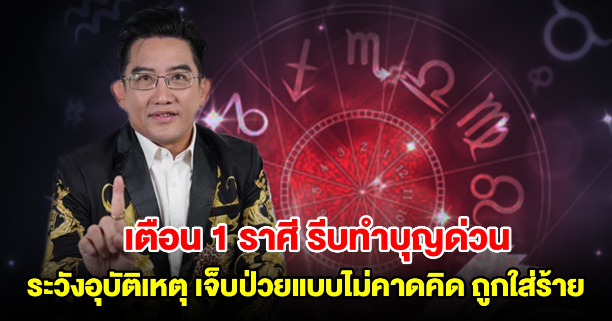 เตือน 1 ราศี รีบทำบุญด่วน ระวังอุบัติเหตุ เจ็บป่วยแบบไม่คาดคิด และถูกใส่ร้าย