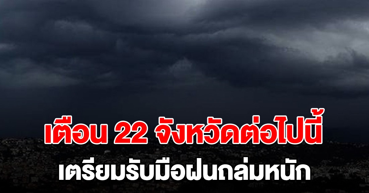 เตือน 22 จังหวัดต่อไปนี้ เป็นพื้นที่สีเหลือง เตรียมรับมือฝนถล่มหนัก