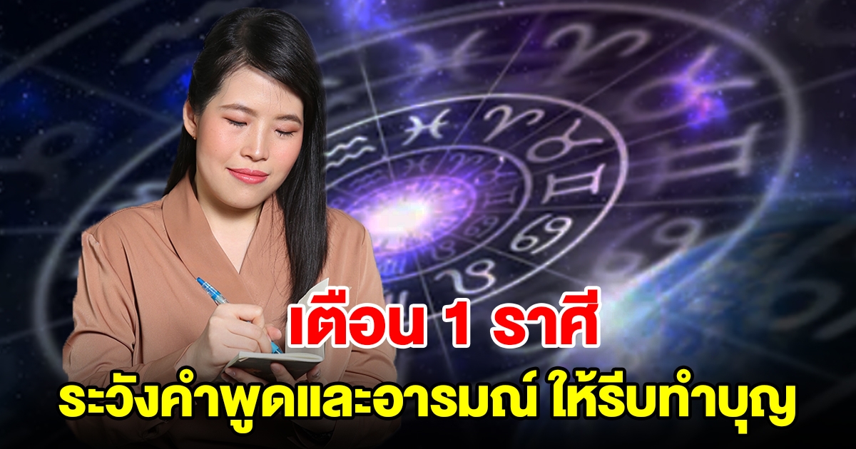 เตือน 1 ราศี ระวังคำพูดและอารมณ์ แนะนำให้รีบทำบุญ