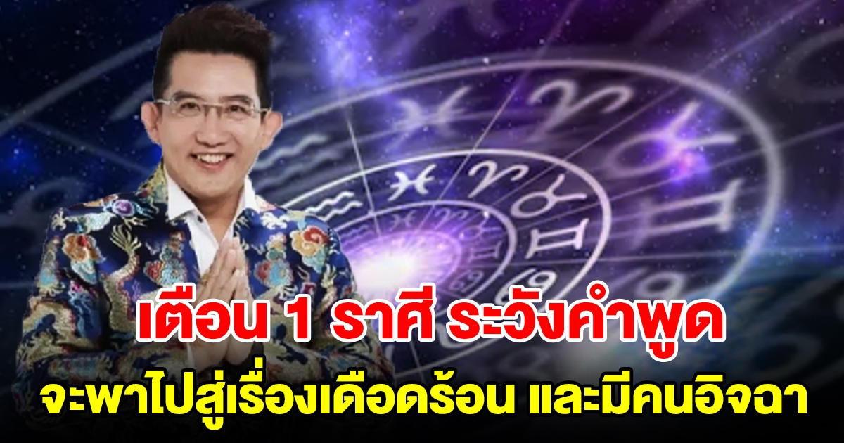 เตือน 1 ราศี ระวังคำพูด จะพาไปสู่เรื่องเดือดร้อน และมีคนอิจฉา