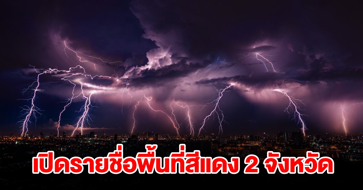 เปิดรายชื่อพื้นที่สีแดง 2 จังหวัด เจอฝนถล่มหนัก ระวังอันตราย