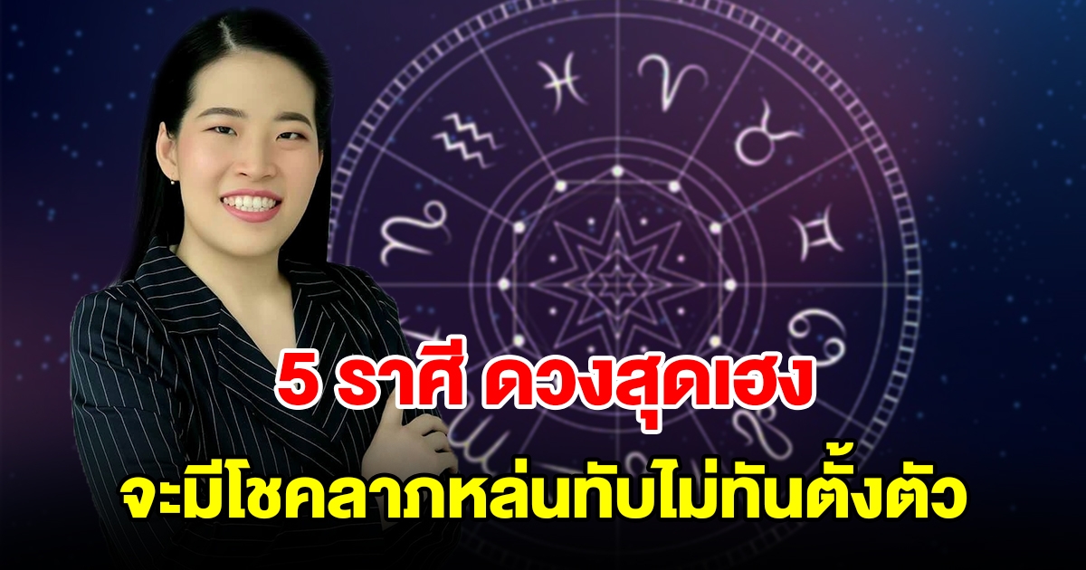 5 ราศี ดวงสุดเฮง โชคลาภหล่นทับไม่ทันตั้งตัว