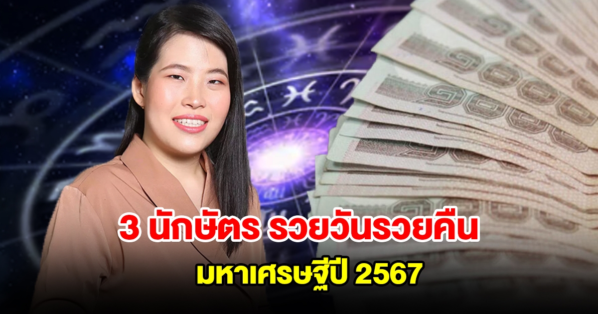 3 นักษัตร รวยวันรวยคืน มหาเศรษฐีปี 2567