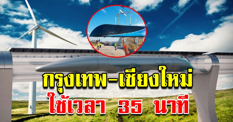 กรุงเทพ เชียงใหม่ ใช้เวลา 35 นาที เปิดตัวแคปซูล HYPERLOOP ของจริงวิ่งได้ 1200 กิโลเมตรต่อชั่วโมง