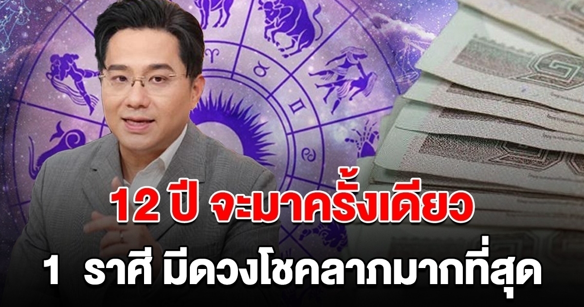 1 ราศี มีโชคลาภมากที่สุด เตรียมรับทรัพย์ก้อนโต 12 ปีจะมีครั้งเดียว