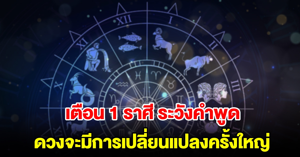 เตือน 1 ราศี ระวังคำพูด ดวงจะมีการเปลี่ยนแปลงครั้งใหญ่