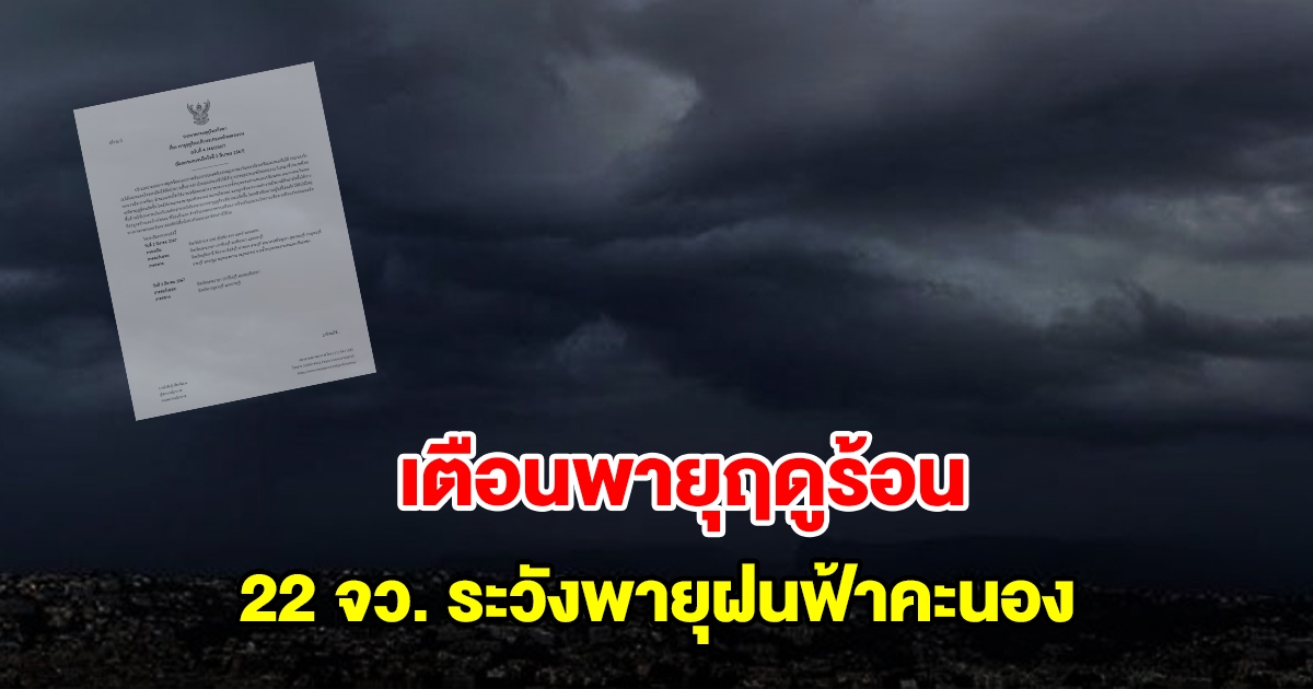 กรมอุตุฯ ประกาศฉบับที่ 4 เตือน 22 จังหวัด เจอพายุฤดูร้อน ระวังพายุฝนฟ้าคะนอง ลมกระโชกแรง