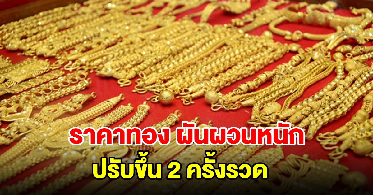 ราคาทองวันนี้ ผันผวนหนัก ปรับขึ้น 2 ครั้งรวด รีบเทขาย