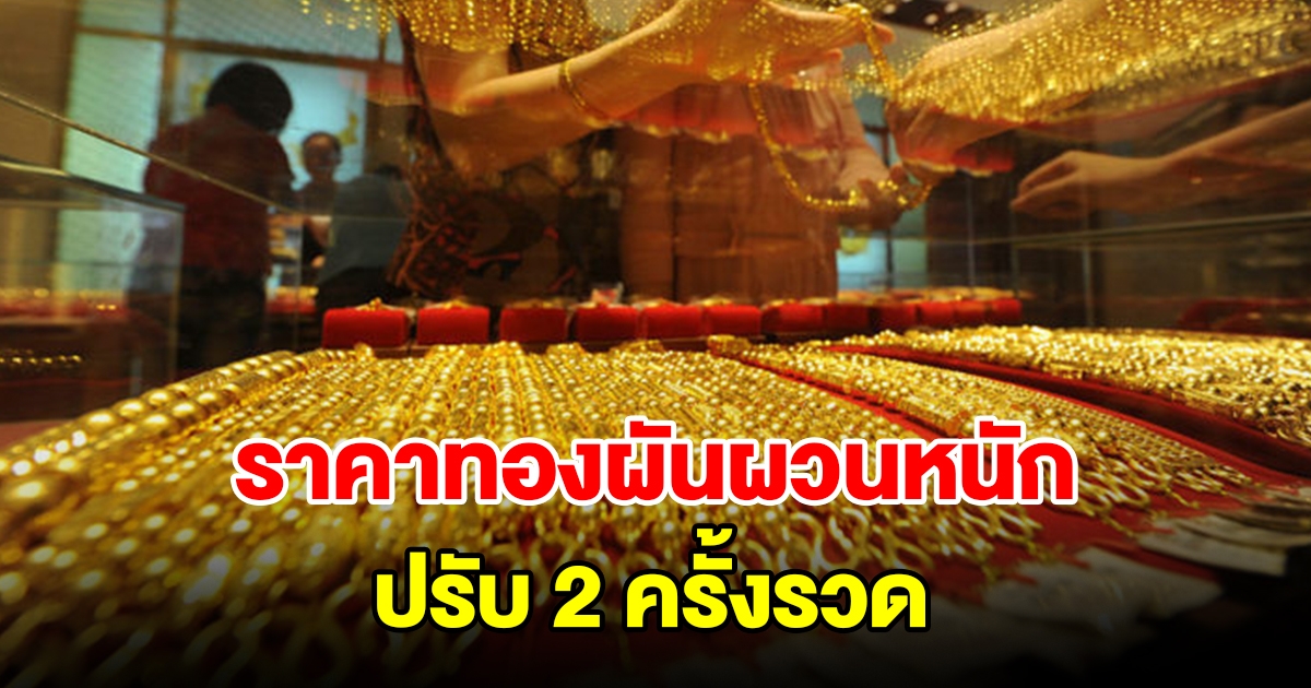 ราคาทองวันนี้ผันผวนหนัก ปรับขึ้น 2 ครั้งรวด รีบตัดสินใจ