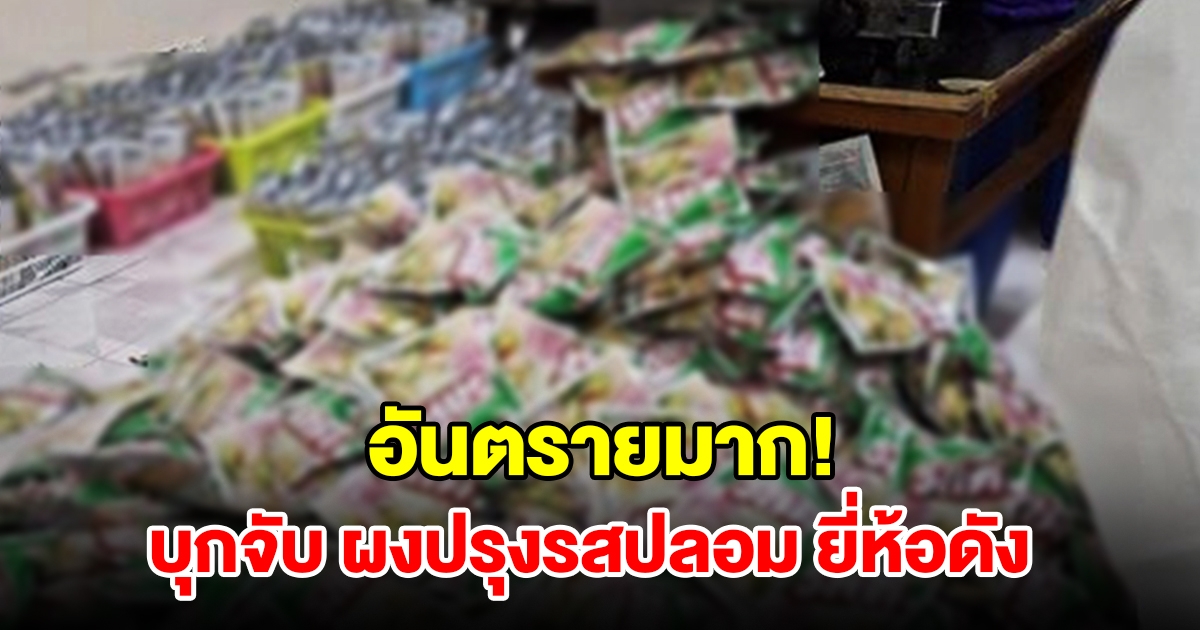 บุกจับ ผงปรุงรสปลอมยี่ห้อดัง ยึดของกลางเกือบ 70,000 ชิ้น