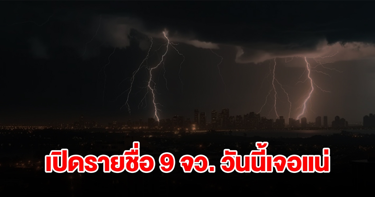 เปิดรายชื่อ 9 จังหวัด วันนี้เจอฝนฟ้าคะนองเช็กเลย