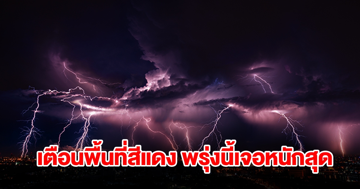 เปิดรายชื่อพื้นที่สีแดง พรุ่งนี้เจอฝนถล่มหนัก เตรียมรับมือ