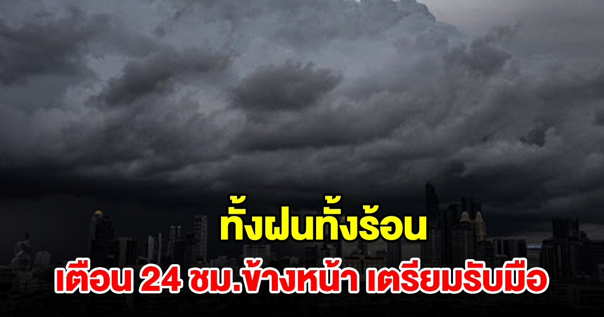 ทั้งฝนทั้งร้อน! กรมอุตุฯ เตือน 24 ชม.ข้างหน้า พื้นที่เสี่ยงเตรียมรับมือ