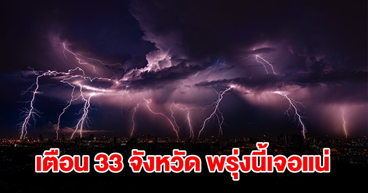 เปิดรายชื่อ 33 จังหวัด พรุ่งนี้เจอฝนฟ้าคะนอง เตรียมรับมือ