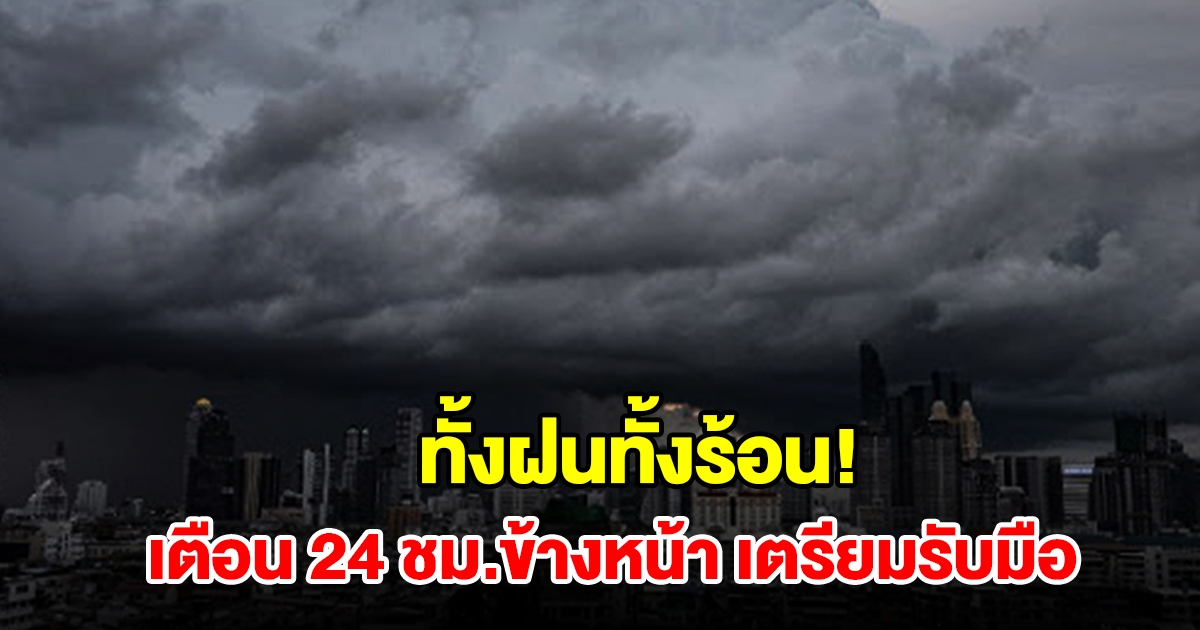 ทั้งฝนทั้งร้อน! กรมอุตุฯ เตือน 24 ชม.ข้างหน้า พื้นที่เสี่ยงเตรียมรับมือ