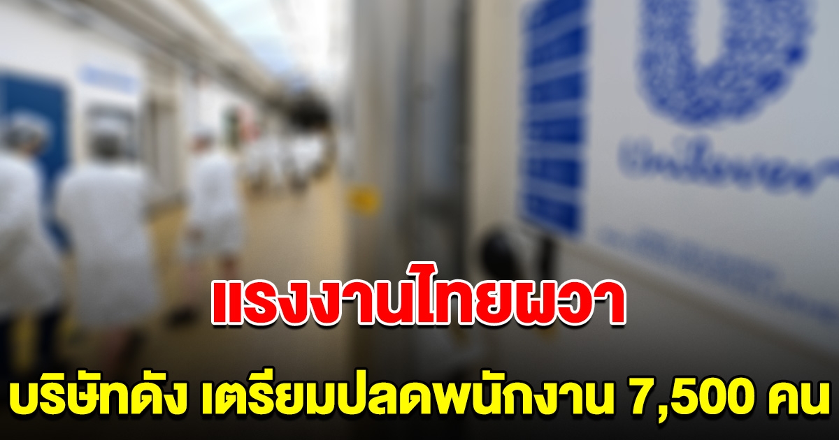 แรงงานไทยผวา บริษัทดัง เตรียมปลดพนักงานครั้งใหญ่ 7,500 คน