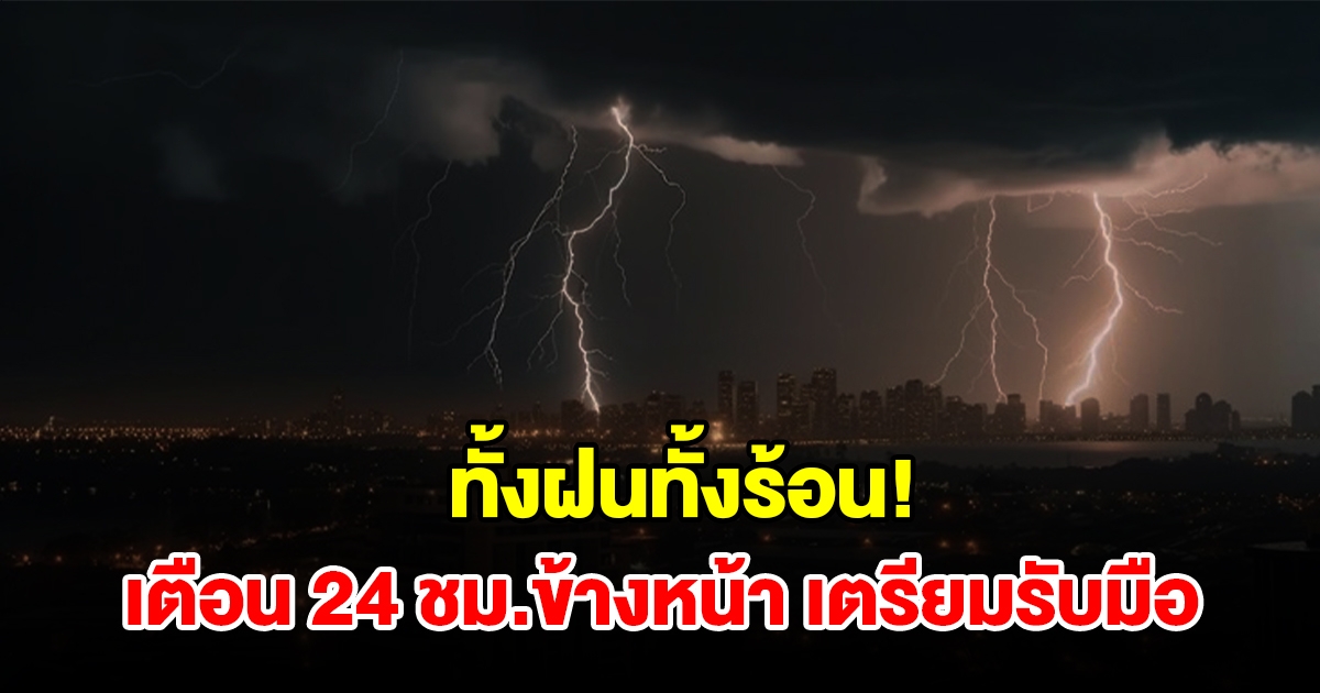 ทั้งฝนทั้งร้อน! กรมอุตุฯ เตือน 24 ชม.ข้างหน้า พื้นที่เสี่ยงเตรียมรับมือ