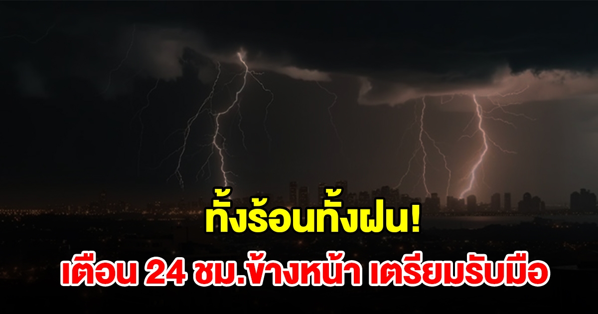 ทั้งร้อนทั้งฝน! กรมอุตุฯ เตือน 24 ชม.ข้างหน้า พื้นที่เสี่ยงเช็กเลย