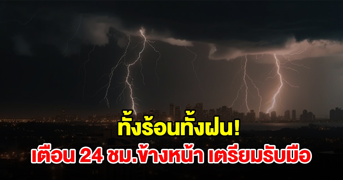 ทั้งร้อนทั้งฝน! กรมอุตุฯ เตือน 24 ชม.ข้างหน้า พื้นที่เสี่ยงเช็กเลย