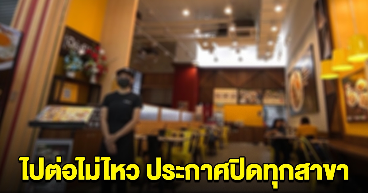 ไปต่อไม่ไหว ร้านดังถอดใจ ประกาศปิด ทุกสาขาทั่วประเทศ